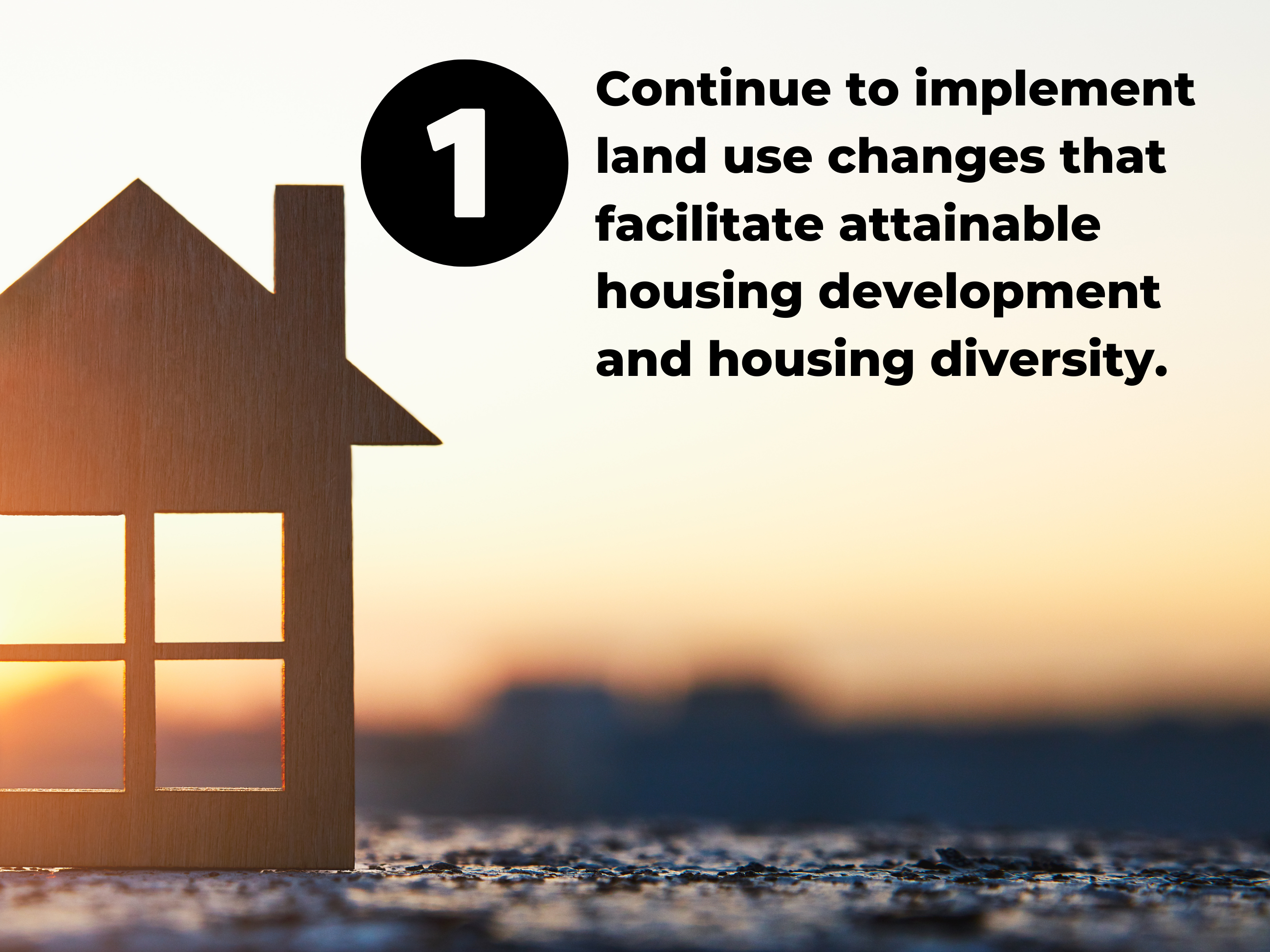 Continue to implement land use changes that facilitate attainable housing development and housing